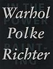 WARHOL POLKE RICHTER: IN THE POWER OF PAINTING 1