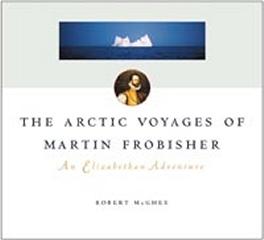THE ARCTIC VOYAGES OF MARTIN FROSBISHER: AN ELIZABETHAN ADVENTURE
