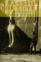 A PASSION FOR EGYPT "ARTHUR WEIGALL TUTANKHAMUN AND THE CURSE OF THE PHARAOHS"