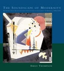 THE SOUNDSCAPE OF MODERNITY ARCHITECTURAL ACOUSTICS AND THE CULTURE OF LISTENING IN AMERICA, 1900-1933