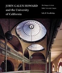 JOHN GALEN HOWARD AND THE UNIVERSITY OF CALIFORNIA THE DESIGN OF A GREAT PUBLIC UNIVERSITY CAMPUS