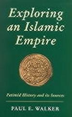 EXPLORING AN ISLAMIC EMPIRE: FATIMID HISTORY AND ITS SOURCES