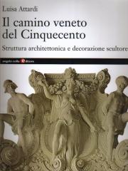 IL CAMINO VENETO DEL CINQUECENTO: STRUTTURA ARCHITETTONICA E DECORAZIONE SCULTUREA