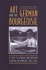 ART AND THE GERMAN BOURGEOISIE ALFRED LICHTWARK AND MODERN PAINTING IN HAMBURG, 1886-1914
