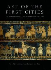 ART OF THE FIRST CITIES THE THIRD MILLENNIUM B.C. FROM THE MEDITERRANEAN TO THE INDUS