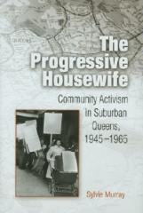 THE PROGRESSIVE HOUSEWIFE : COMMUNITY ACTIVISM IN SUBURBAN QUEENS, 1945-1965