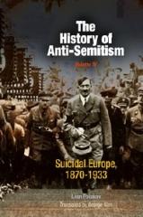 THE HISTORY OF ANTI-SEMITISM, VOLUME IV: SUICIDAL EUROPE, 1870-1933