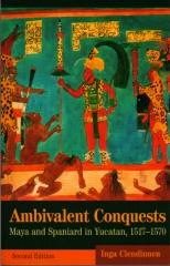 AMBIVALENT CONQUESTS MAYA AND SPANIARD IN YUCATAN 1517-1570