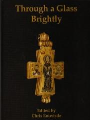 THROUGH A GLASS BRIGHTLY: STUDIES IN BYZANTINE AND MEDIEVAL ART AND ARCHAEOLOGY PRESENTED TO DAVID BUCKT