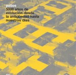 PATIOS. 5000 AÑOS DE EVOLUCIÓN DESDE LA ANTIGÜEDAD HASTA NUESTROS DÍAS.