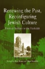 RENEWING THE PAST, RECONFIGURING JEWISH CULTURE FROM AL-ANDALUS TO THE HASKALAH