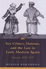 SEX CRIMES, HONOUR, AND THE LAW IN EARLY MODERN SPAIN: VIZCAYA, 1528-1735