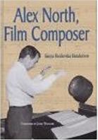 ALEX NORTH, FILM COMPOSER A BIOGRAPHY, WITH MUSICAL ANALYSES OF "A STREETCAR NAMED DESIRE", "SPARTACUS",