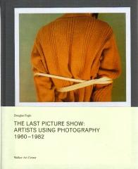 THE LAST PICTURE SHOW: ARTISTS USING PHOTOGRAPHY 1960-1982