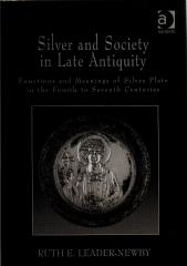 SILVER AND SOCIETY IN LATE ANTIQUITY : FUNCTIONS AND MEANINGS OF SILVER PLATE IN THE FOURTH TO SEVENTH C