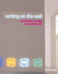 WRITING ON THE WALL: WORD AND IMAGE IN MODERN ART