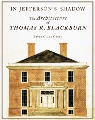 IN JEFFERSON'S SHADOW : THE ARCHITECTURE OF THOMAS R. BLACKBURN