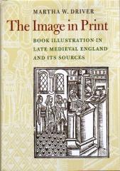 THE IMAGE IN PRINT - BOOK ILLUSTRATION IN LATE MEDIEVAL ENGLAND AND ITS SOURCES