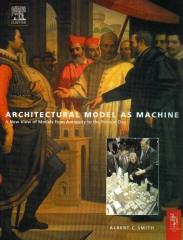 ARCHITECTURAL MODEL AS MACHINE A NEW VIEW OF MODELS FROM ANTIQUITY TO THE PRESENT DAY