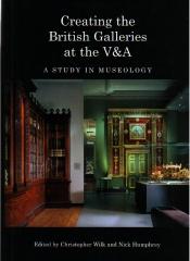 CREATING THE BRITISH GALLERIES AT THE V&A: A STUDY IN MUSEOLOGY