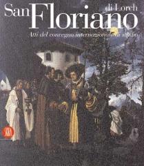 SAN FLORIANO DI LORCH: ATTI DEL CONVEGNO INTERNAZIONALE DI STUDIO