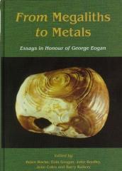 FROM MEGALITHS TO METALS: ESSAYS IN HONOUR OF GEORGE EOGAN
