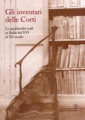 GLI INVENTARI DELLE CORTI. LE GUARDAROBE REALI IN ITALIA DAL XVI SECOLO AL XX SECOLO.