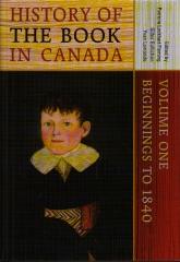 HISTORY OF THE BOOK IN CANADA. VOLUME ONE: BEGINNINGS TO 1840