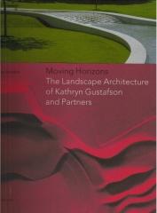 MOVING HORIZONS THE LANDSCAPE ARCHITECTURE OF KATHRYN GUSTAFSON AND PARTNERS