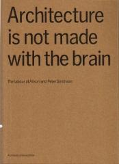 ARCHITECTURE IS NOT MADE WITH THE BRAIN THE LABOUR OF ALISON AN PETER SMITHSON