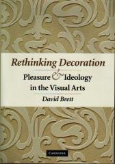 RETHINKING DECORATION : PLEASURE AND IDEOLOGY IN THE VISUAL ARTS