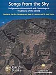 SONGS FROM THE SKY "INDIGENOUS ASTRONOMICAL AND COSMOLOGICAL TRADITIONS OF THE WOR"