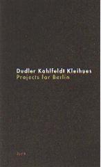 PROJECTS FOR BERLIN DUDLER, KAHLFELDT, KLEIHUES