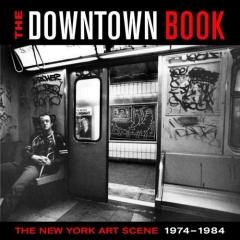 THE DOWNTOWN BOOK: THE NEW YORK ART SCENE 1974-1984