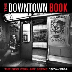 THE DOWNTOWN BOOK: THE NEW YORK ART SCENE 1974-1984
