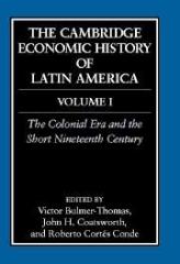 THE CAMBRIDGE ECONOMIC HISTORY OF LATIN AMERICA : VOLUME 1, THE COLONIAL ERA AND THE SHORT NINETEENTH CE