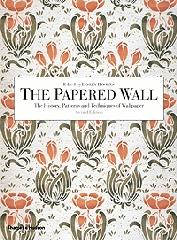 THE PAPERED WALL: THE HISTORY, PATTERNS AND TECHNIQUES OF WALLPAPER