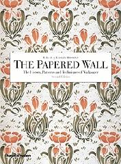 THE PAPERED WALL: THE HISTORY, PATTERNS AND TECHNIQUES OF WALLPAPER
