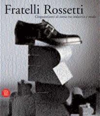 FRATELLI ROSSETTI : CINQUANT'ANNI DI STORIA TRA INDUSTRIA E MODA