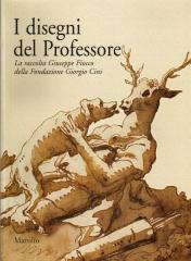 I DISEGNI DEL PROFESSORE. LA RACCOLTA GIUSEPPE FIOCCO DELLA FONDAZIONE GIORGIO CINI. CATALOGO MOSTRA