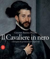 IL CAVALIERE IN NERO. GIOVANNI BATTISTA MORONI. L'IMMAGINE DEL GENTILUOMO NEL CINQUECENTO