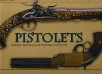 PISTOLETS HISTOIRE TECHNOLOGIE ET MODELES DE 1550 A 1913