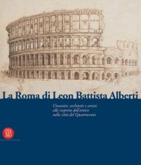 LA ROMA DI LEON BATTISTA ALBERTI : ARCHITETTI, UMANISTI E ARTISTI ALLA SCOPERTA DELL'ANTICO NELLA CITTÀ