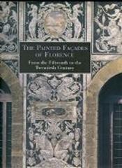 THE PAINTED FAÇADES OF FLORENCE : FROM THE FIFTEENTH TO THE TWENTIETH CENTURIES
