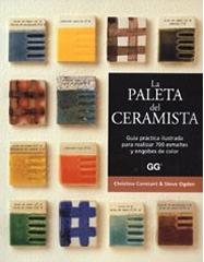 LA PALETA DEL CERAMISTA. GUÍA PRÁCTICA ILUSTRADA PARA REALIZAR 700 ESMALTES Y ENGOBES DE COLOR