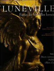 LUNEVILLE: FASTES DU VERSAILLES LORRAIN. TOME 2. DECORS INTERIEURS, MOBILIER ,OBJECT D'ART