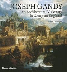 JOSEPH GANDY : AN ARCHITECTURAL VISIONARY IN GEORGIAN ENGLAND