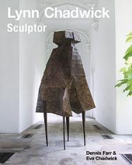 LYNN CHADWICK SCULPTOR : WITH A COMPLETE ILLUSTRATED CATALOGUE 1947-2005