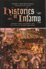 HISTORIES OF INFAMY : FRANCISCO LÓPEZ DE GÓMARA AND THE ETHICS OF SPANISH IMPERIALISM