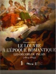 LE LOUVRE A L'EPOQUE ROMANTIQUE LES DECORS DU PALAIS 1815-1835